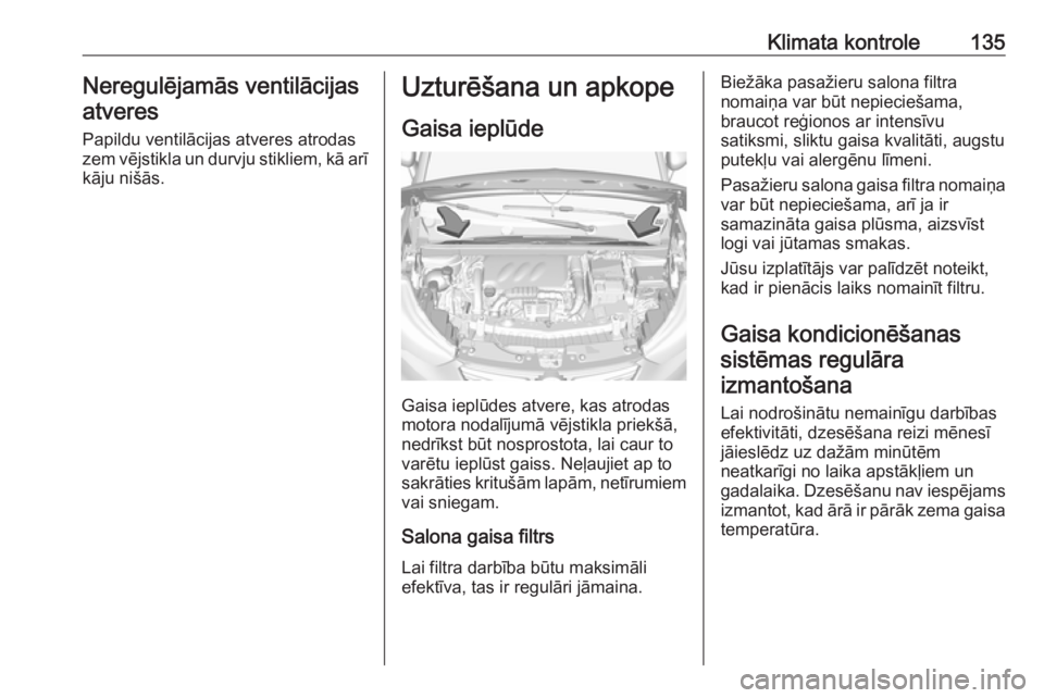 OPEL CROSSLAND X 2018.5  Īpašnieka rokasgrāmata (in Latvian) Klimata kontrole135Neregulējamās ventilācijasatveres
Papildu ventilācijas atveres atrodas zem vējstikla un durvju stikliem, kā arī kāju nišās.Uzturēšana un apkope
Gaisa ieplūde
Gaisa iepl