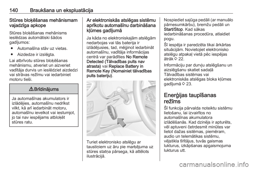 OPEL CROSSLAND X 2018.5  Īpašnieka rokasgrāmata (in Latvian) 140Braukšana un ekspluatācijaStūres bloķēšanas mehānismam
vajadzīga apkope
Stūres bloķēšanas mehānisms
ieslēdzas automātiski šādos
gadījumos:
● Automašīna stāv uz vietas.
● Ai