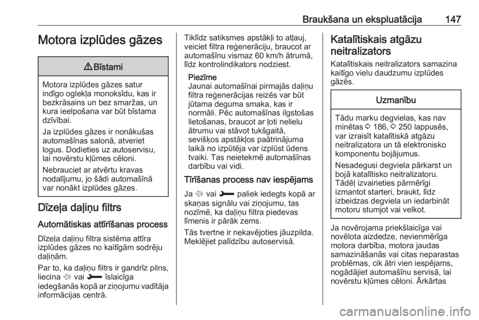 OPEL CROSSLAND X 2018.5  Īpašnieka rokasgrāmata (in Latvian) Braukšana un ekspluatācija147Motora izplūdes gāzes9Bīstami
Motora izplūdes gāzes satur
indīgo oglekļa monoksīdu, kas ir bezkrāsains un bez smaržas, un
kura ieelpošana var būt bīstama dz