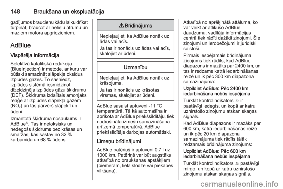 OPEL CROSSLAND X 2018.5  Īpašnieka rokasgrāmata (in Latvian) 148Braukšana un ekspluatācijagadījumos braucienu kādu laiku drīkstturpināt, braucot ar nelielu ātrumu un
maziem motora apgriezieniem.
AdBlue
Vispārēja informācija Selektīvā katalītiskā r