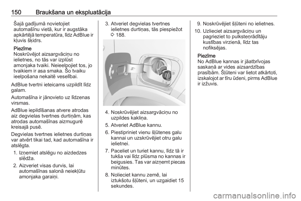 OPEL CROSSLAND X 2018.5  Īpašnieka rokasgrāmata (in Latvian) 150Braukšana un ekspluatācijaŠajā gadījumā novietojiet
automašīnu vietā, kur ir augstāka
apkārtējā temperatūra, līdz AdBlue ir kļuvis šķidrs.
Piezīme
Noskrūvējot aizsargvāciņu n