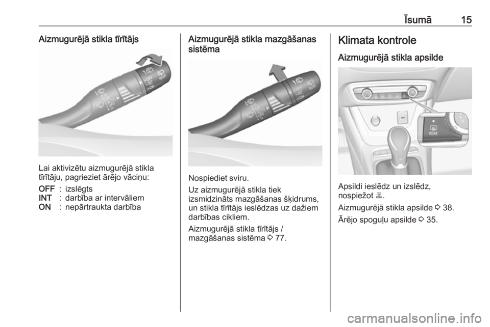 OPEL CROSSLAND X 2018.5  Īpašnieka rokasgrāmata (in Latvian) Īsumā15Aizmugurējā stikla tīrītājs
Lai aktivizētu aizmugurējā stikla
tīrītāju, pagrieziet ārējo vāciņu:
OFF:izslēgtsINT:darbība ar intervāliemON:nepārtraukta darbībaAizmugurējā