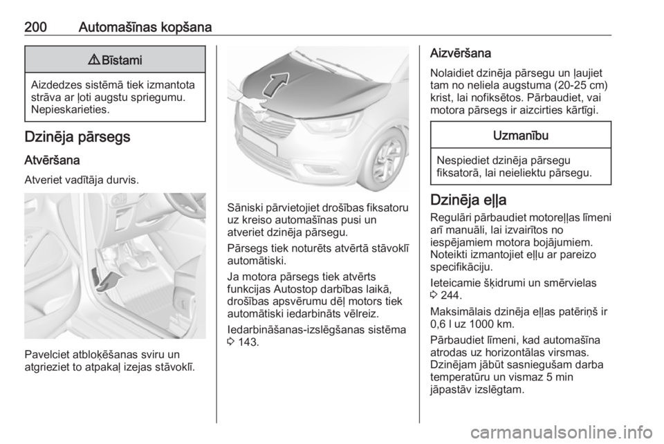 OPEL CROSSLAND X 2018.5 Īpašnieka rokasgrāmata (in Latvian) 200Automašīnas kopšana9Bīstami
Aizdedzes sistēmā tiek izmantota
strāva ar ļoti augstu spriegumu.
Nepieskarieties.
Dzinēja pārsegs
Atvēršana Atveriet vadītāja durvis.
Pavelciet atbloķē OPEL CROSSLAND X 2018.5 Īpašnieka rokasgrāmata (in Latvian) 200Automašīnas kopšana9Bīstami
Aizdedzes sistēmā tiek izmantota
strāva ar ļoti augstu spriegumu.
Nepieskarieties.
Dzinēja pārsegs
Atvēršana Atveriet vadītāja durvis.
Pavelciet atbloķē