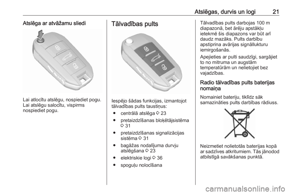 OPEL CROSSLAND X 2018.5  Īpašnieka rokasgrāmata (in Latvian) Atslēgas, durvis un logi21Atslēga ar atvāžamu sliedi
Lai atlocītu atslēgu, nospiediet pogu.
Lai atslēgu salocītu, vispirms
nospiediet pogu.
Tālvadības pults
Iespējo šādas funkcijas, izman