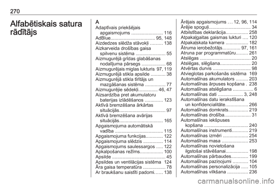 OPEL CROSSLAND X 2018.5  Īpašnieka rokasgrāmata (in Latvian) 270Alfabētiskais satura
rādītājsA
Adaptīvais priekšējais apgaismojums  ........................ 116
AdBlue .................................. 95, 148
Aizdedzes slēdža stāvokļi  .........138