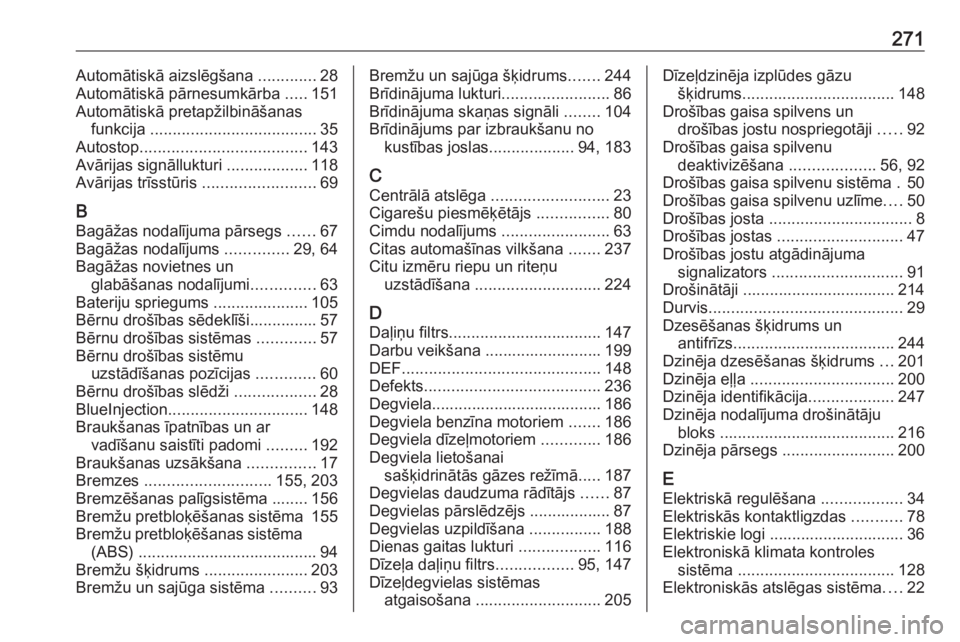 OPEL CROSSLAND X 2018.5  Īpašnieka rokasgrāmata (in Latvian) 271Automātiskā aizslēgšana .............28
Automātiskā pārnesumkārba  .....151
Automātiskā pretapžilbināšanas funkcija  ..................................... 35
Autostop .................