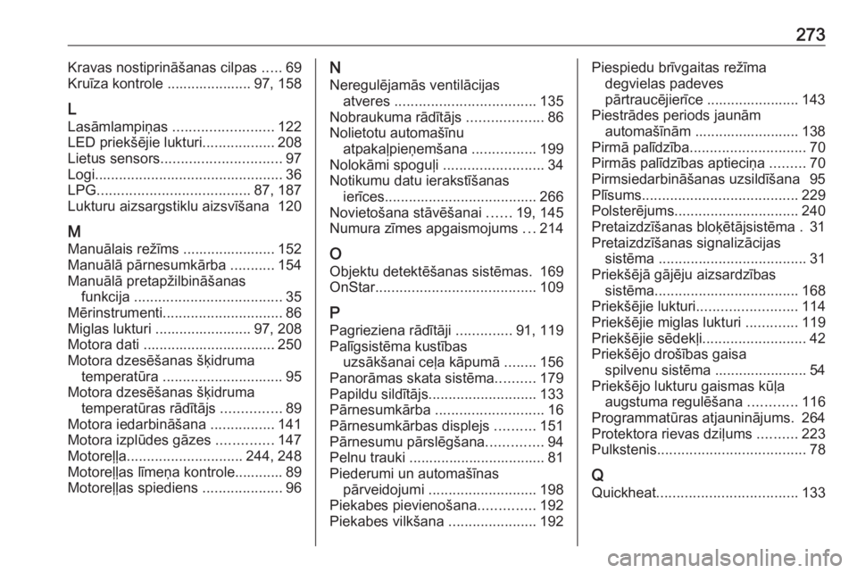 OPEL CROSSLAND X 2018.5  Īpašnieka rokasgrāmata (in Latvian) 273Kravas nostiprināšanas cilpas .....69
Kruīza kontrole ..................... 97, 158
L
Lasāmlampiņas  ......................... 122
LED priekšējie lukturi ..................208
Lietus sensors