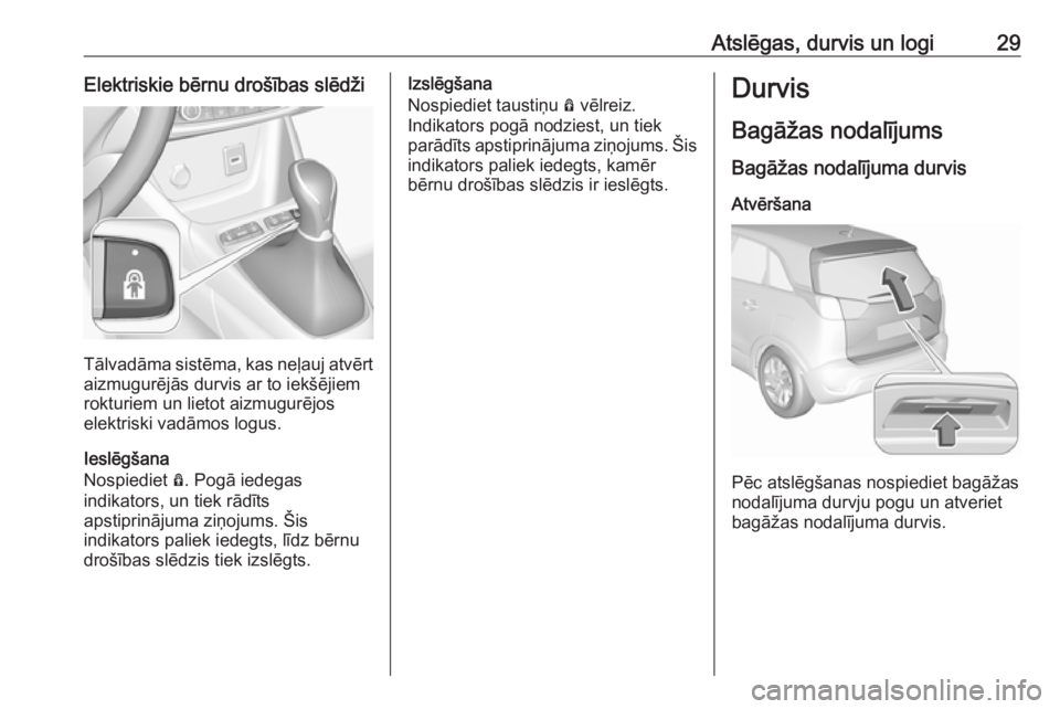 OPEL CROSSLAND X 2018.5  Īpašnieka rokasgrāmata (in Latvian) Atslēgas, durvis un logi29Elektriskie bērnu drošības slēdži
Tālvadāma sistēma, kas neļauj atvērt
aizmugurējās durvis ar to iekšējiem
rokturiem un lietot aizmugurējos
elektriski vadāmo