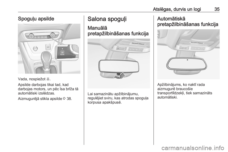 OPEL CROSSLAND X 2018.5  Īpašnieka rokasgrāmata (in Latvian) Atslēgas, durvis un logi35Spoguļu apsilde
Vada, nospiežot 0045.
Apsilde darbojas tikai tad, kad
darbojas motors, un pēc īsa brīža tā
automātiski izslēdzas.
Aizmugurējā stikla apsilde  3 38