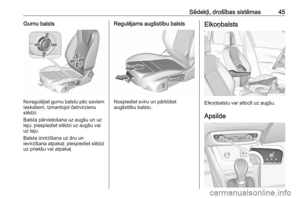 OPEL CROSSLAND X 2018.5  Īpašnieka rokasgrāmata (in Latvian) Sēdekļi, drošības sistēmas45Gurnu balsts
Noregulējiet gurnu balstu pēc saviemieskatiem, izmantojot četrvirzienu
slēdzi.
Balsta pārvietošana uz augšu un uz
leju: piespiediet slēdzi uz aug�