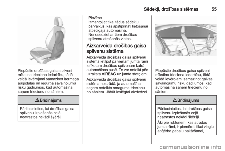 OPEL CROSSLAND X 2018.5  Īpašnieka rokasgrāmata (in Latvian) Sēdekļi, drošības sistēmas55
Piepūstie drošības gaisa spilveni
mīkstina trieciena iedarbību, tādā
veidā ievērojami samazinot ķermeņa
augšdaļas un iegurņa savainojumu
risku gadījumo