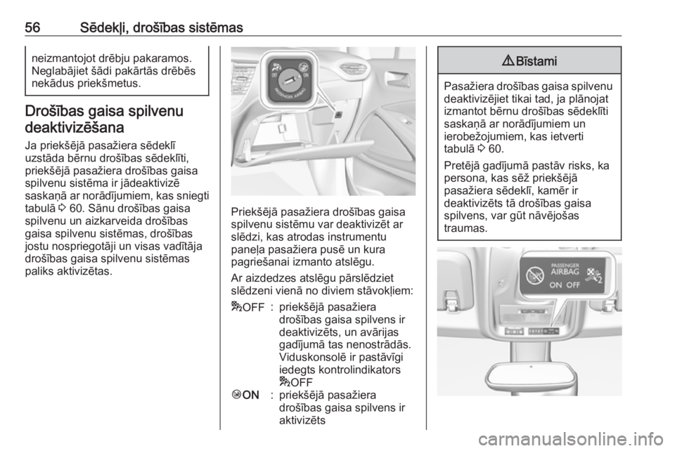 OPEL CROSSLAND X 2018.5  Īpašnieka rokasgrāmata (in Latvian) 56Sēdekļi, drošības sistēmasneizmantojot drēbju pakaramos.
Neglabājiet šādi pakārtās drēbēs
nekādus priekšmetus.
Drošības gaisa spilvenu
deaktivizēšana
Ja priekšējā pasažiera s�