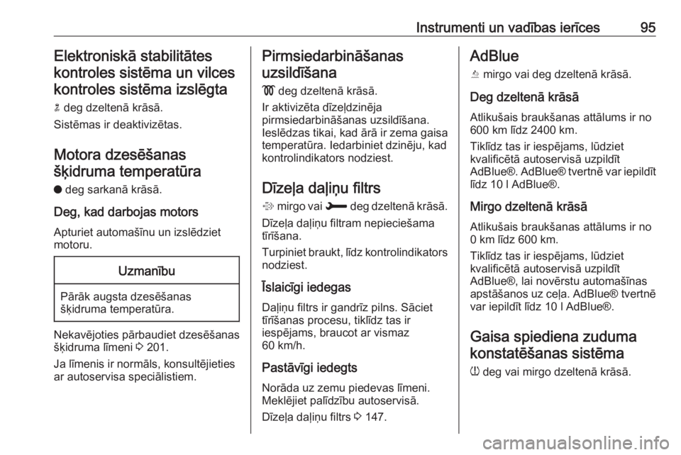 OPEL CROSSLAND X 2018.5  Īpašnieka rokasgrāmata (in Latvian) Instrumenti un vadības ierīces95Elektroniskā stabilitātes
kontroles sistēma un vilces kontroles sistēma izslēgta
0051  deg dzeltenā krāsā.
Sistēmas ir deaktivizētas.
Motora dzesēšanas š