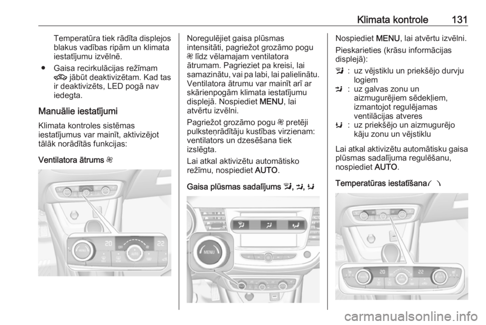 OPEL CROSSLAND X 2019 Īpašnieka rokasgrāmata (in Latvian) Klimata kontrole131Temperatūra tiek rādīta displejosblakus vadības ripām un klimata
iestatījumu izvēlnē.
● Gaisa recirkulācijas režīmam 4 jābūt deaktivizētam. Kad tas
ir deaktivizēts OPEL CROSSLAND X 2019 Īpašnieka rokasgrāmata (in Latvian) Klimata kontrole131Temperatūra tiek rādīta displejosblakus vadības ripām un klimata
iestatījumu izvēlnē.
● Gaisa recirkulācijas režīmam 4 jābūt deaktivizētam. Kad tas
ir deaktivizēts