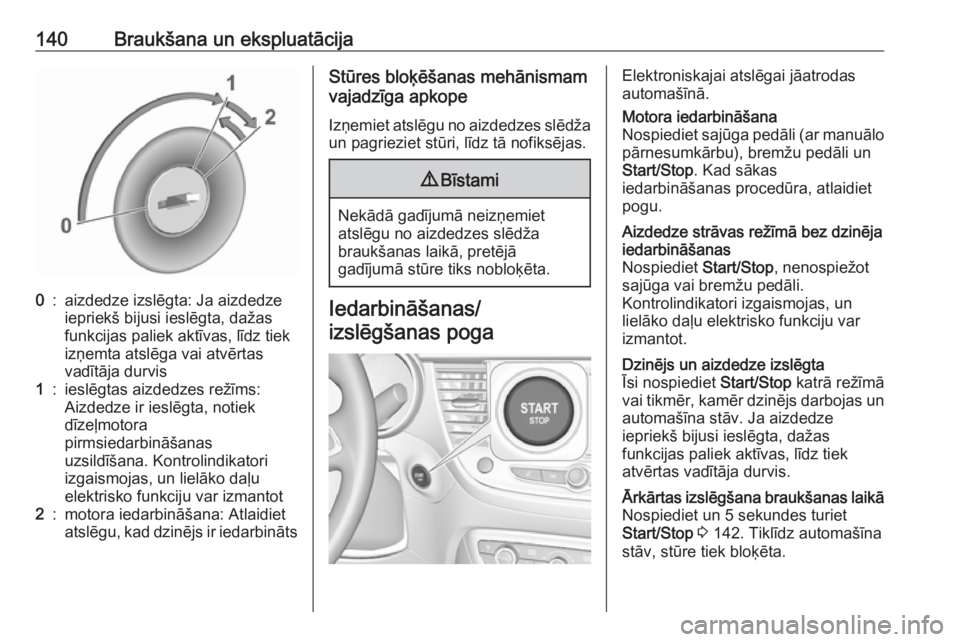 OPEL CROSSLAND X 2019  Īpašnieka rokasgrāmata (in Latvian) 140Braukšana un ekspluatācija0:aizdedze izslēgta: Ja aizdedze
iepriekš bijusi ieslēgta, dažas
funkcijas paliek aktīvas, līdz tiek
izņemta atslēga vai atvērtas
vadītāja durvis1:ieslēgtas 