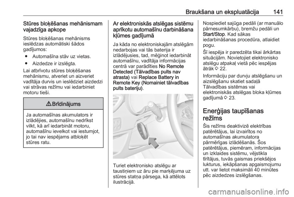 OPEL CROSSLAND X 2019  Īpašnieka rokasgrāmata (in Latvian) Braukšana un ekspluatācija141Stūres bloķēšanas mehānismamvajadzīga apkope
Stūres bloķēšanas mehānisms
ieslēdzas automātiski šādos
gadījumos:
● Automašīna stāv uz vietas.
● Aiz