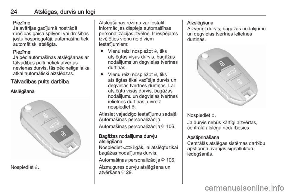 OPEL CROSSLAND X 2019  Īpašnieka rokasgrāmata (in Latvian) 24Atslēgas, durvis un logiPiezīme
Ja avārijas gadījumā nostrādā
drošības gaisa spilveni vai drošības
jostu nospriegotāji, automašīna tiek
automātiski atslēgta.
Piezīme
Ja pēc automa�
