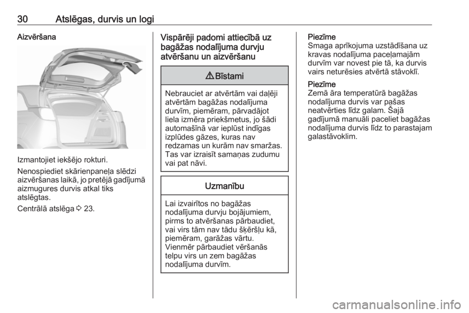 OPEL CROSSLAND X 2019  Īpašnieka rokasgrāmata (in Latvian) 30Atslēgas, durvis un logiAizvēršana
Izmantojiet iekšējo rokturi.
Nenospiediet skārienpaneļa slēdzi
aizvēršanas laikā, jo pretējā gadījumā aizmugures durvis atkal tiks
atslēgtas.
Centr