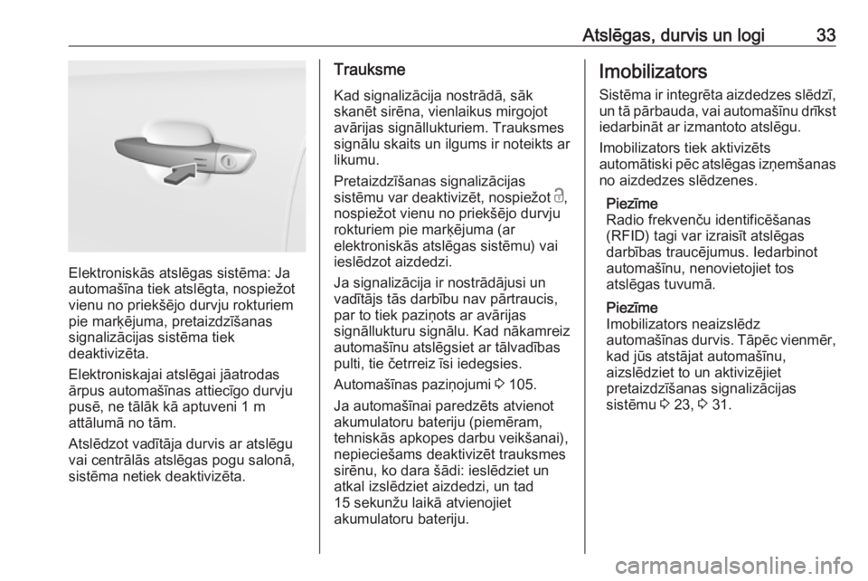 OPEL CROSSLAND X 2019  Īpašnieka rokasgrāmata (in Latvian) Atslēgas, durvis un logi33
Elektroniskās atslēgas sistēma: Ja
automašīna tiek atslēgta, nospiežot
vienu no priekšējo durvju rokturiem
pie marķējuma, pretaizdzīšanas
signalizācijas sist�