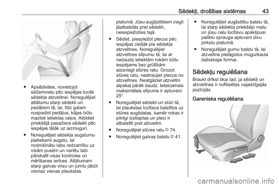 OPEL CROSSLAND X 2019  Īpašnieka rokasgrāmata (in Latvian) Sēdekļi, drošības sistēmas43
● Apsēdieties, novietojotsēžamvietu pēc iespējas tuvāk
sēdekļa atzveltnei. Noregulējiet
attālumu starp sēdekli un
pedāļiem tā, lai, līdz galam
nospie