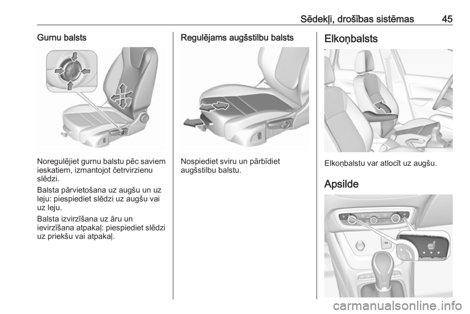OPEL CROSSLAND X 2019  Īpašnieka rokasgrāmata (in Latvian) Sēdekļi, drošības sistēmas45Gurnu balsts
Noregulējiet gurnu balstu pēc saviemieskatiem, izmantojot četrvirzienu
slēdzi.
Balsta pārvietošana uz augšu un uz
leju: piespiediet slēdzi uz aug�