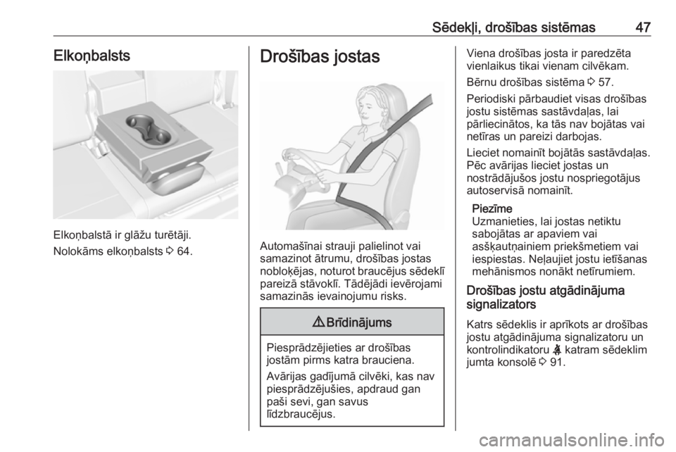 OPEL CROSSLAND X 2019  Īpašnieka rokasgrāmata (in Latvian) Sēdekļi, drošības sistēmas47Elkoņbalsts
Elkoņbalstā ir glāžu turētāji.
Nolokāms elkoņbalsts  3 64.
Drošības jostas
Automašīnai strauji palielinot vai
samazinot ātrumu, drošības jo