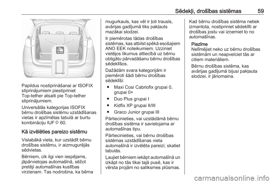 OPEL CROSSLAND X 2019  Īpašnieka rokasgrāmata (in Latvian) Sēdekļi, drošības sistēmas59
Papildus nostiprināšanai ar ISOFIX
stiprinājumiem piestipriniet
Top-tether atsaiti pie Top-tether
stiprinājumiem.
Universālās kategorijas ISOFIX
bērnu drošīb