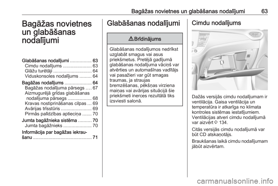 OPEL CROSSLAND X 2019  Īpašnieka rokasgrāmata (in Latvian) Bagāžas novietnes un glabāšanas nodalījumi63Bagāžas novietnes
un glabāšanas
nodalījumiGlabāšanas nodalījumi ................63
Cimdu nodalījums ......................63
Glāžu turētāj