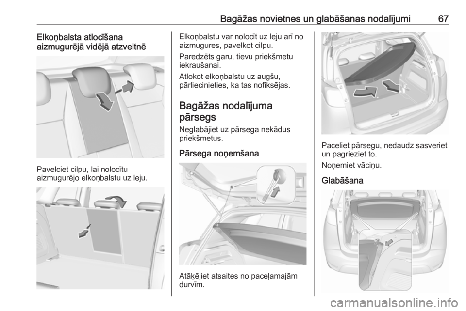 OPEL CROSSLAND X 2019  Īpašnieka rokasgrāmata (in Latvian) Bagāžas novietnes un glabāšanas nodalījumi67Elkoņbalsta atlocīšana
aizmugurējā vidējā atzveltnē
Pavelciet cilpu, lai nolocītu
aizmugurējo elkoņbalstu uz leju.
Elkoņbalstu var nolocīt