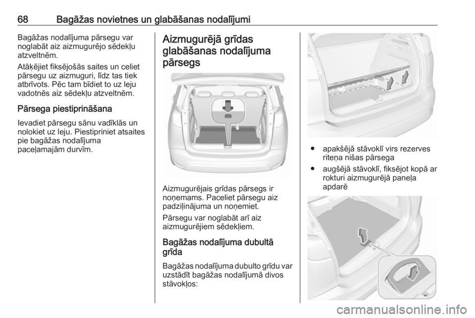 OPEL CROSSLAND X 2019  Īpašnieka rokasgrāmata (in Latvian) 68Bagāžas novietnes un glabāšanas nodalījumiBagāžas nodalījuma pārsegu var
noglabāt aiz aizmugurējo sēdekļu
atzveltnēm.
Atāķējiet fiksējošās saites un celiet
pārsegu uz aizmuguri,