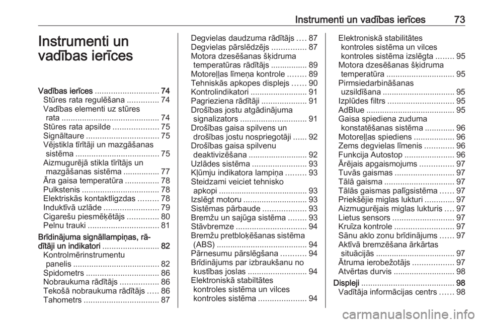 OPEL CROSSLAND X 2019  Īpašnieka rokasgrāmata (in Latvian) Instrumenti un vadības ierīces73Instrumenti un
vadības ierīcesVadības ierīces ............................ 74
Stūres rata regulēšana ..............74
Vadības elementi uz stūres rata .......