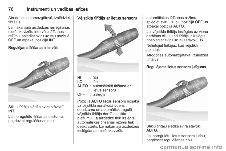 OPEL CROSSLAND X 2019  Īpašnieka rokasgrāmata (in Latvian) 76Instrumenti un vadības ierīcesAtrodoties automazgātavā, izslēdziet
tīrītājus.
Lai nākamajā aizdedzes ieslēgšanas
reizē aktivizētu intervālu tīrīšanas
režīmu, spiediet sviru uz le