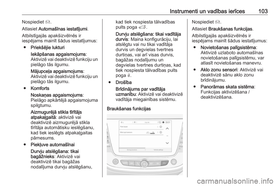 OPEL CROSSLAND X 2019.75  Īpašnieka rokasgrāmata (in Latvian) Instrumenti un vadības ierīces103Nospiediet Í.
Atlasiet  Automašīnas iestatījumi .
Atbilstīgajās apakšizvēlnēs ir
iespējams mainīt šādus iestatījumus:
● Priekšējie lukturi
Iekāpš