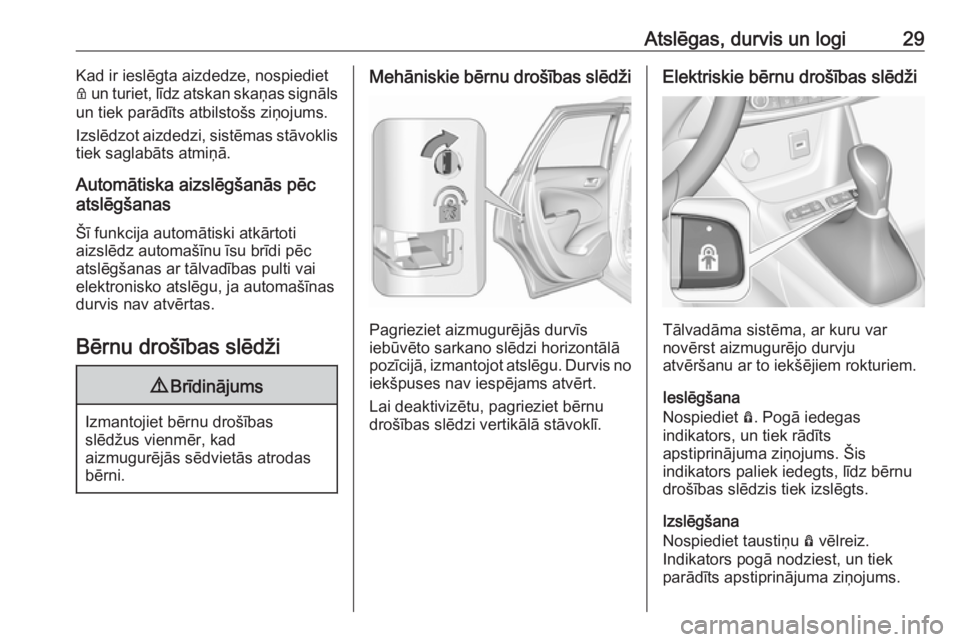 OPEL CROSSLAND X 2019.75  Īpašnieka rokasgrāmata (in Latvian) Atslēgas, durvis un logi29Kad ir ieslēgta aizdedze, nospiediet
Q  un turiet, līdz atskan skaņas signāls
un tiek parādīts atbilstošs ziņojums.
Izslēdzot aizdedzi, sistēmas stāvoklis
tiek sa