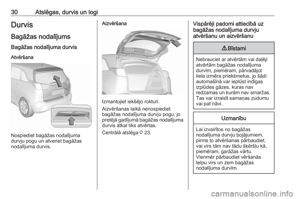 OPEL CROSSLAND X 2019.75  Īpašnieka rokasgrāmata (in Latvian) 30Atslēgas, durvis un logiDurvisBagāžas nodalījums Bagāžas nodalījuma durvis
Atvēršana
Nospiediet bagāžas nodalījuma
durvju pogu un atveriet bagāžas
nodalījuma durvis.
Aizvēršana
Izma