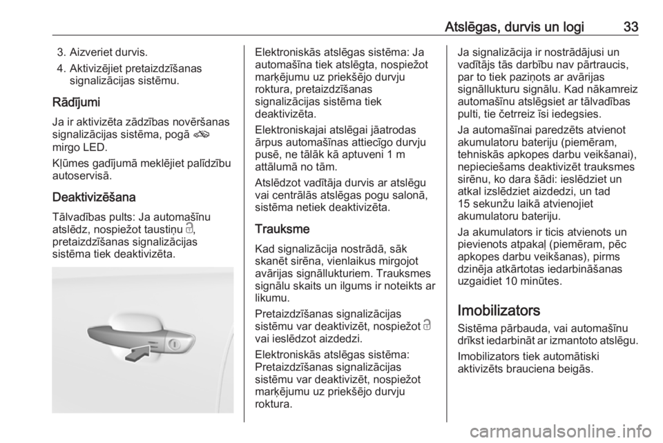OPEL CROSSLAND X 2019.75  Īpašnieka rokasgrāmata (in Latvian) Atslēgas, durvis un logi333. Aizveriet durvis.
4. Aktivizējiet pretaizdzīšanas signalizācijas sistēmu.
Rādījumi Ja ir aktivizēta zādzības novēršanas
signalizācijas sistēma, pogā  o
mir