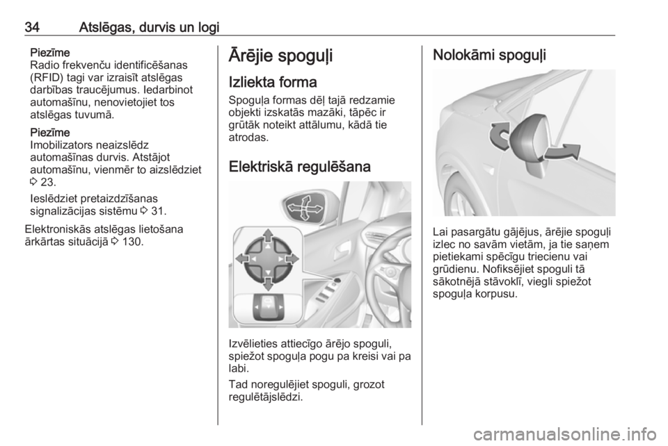 OPEL CROSSLAND X 2019.75  Īpašnieka rokasgrāmata (in Latvian) 34Atslēgas, durvis un logiPiezīme
Radio frekvenču identificēšanas
(RFID) tagi var izraisīt atslēgas
darbības traucējumus. Iedarbinot
automašīnu, nenovietojiet tos
atslēgas tuvumā.
Piezīm