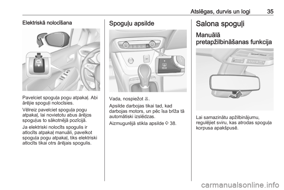 OPEL CROSSLAND X 2019.75  Īpašnieka rokasgrāmata (in Latvian) Atslēgas, durvis un logi35Elektriskā nolocīšana
Pavelciet spoguļa pogu atpakaļ. Abi
ārējie spoguļi nolocīsies.
Vēlreiz pavelciet spoguļa pogu
atpakaļ, lai novietotu abus ārējos
spoguļu