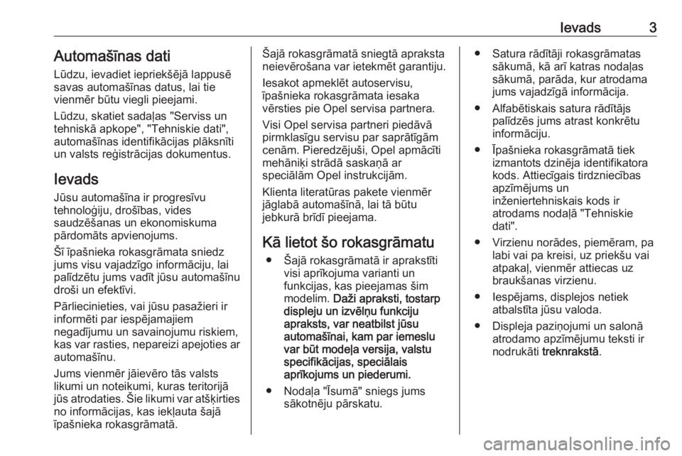 OPEL CROSSLAND X 2020  Īpašnieka rokasgrāmata (in Latvian) Ievads3Automašīnas dati
Lūdzu, ievadiet iepriekšējā lappusē
savas automašīnas datus, lai tie
vienmēr būtu viegli pieejami.
Lūdzu, skatiet sadaļas "Serviss un tehniskā apkope", &#