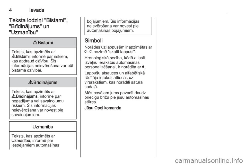 OPEL CROSSLAND X 2020  Īpašnieka rokasgrāmata (in Latvian) 4IevadsTeksta lodziņi "Bīstami","Brīdinājums" un"Uzmanību"9 Bīstami
Teksts, kas apzīmēts ar
9  Bīstami , informē par riskiem,
kas apdraud dzīvību. Šīs
informācij