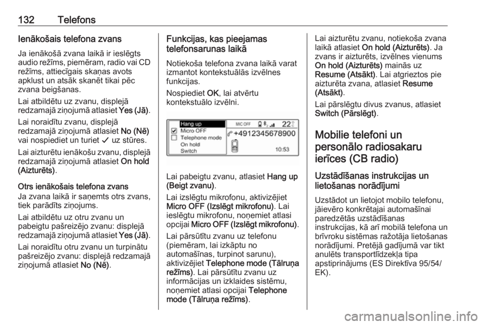 OPEL GRANDLAND X 2018  Informācijas un izklaides sistēmas rokasgrāmata (in Latvian) 132TelefonsIenākošais telefona zvansJa ienākošā zvana laikā ir ieslēgts
audio režīms,  piemēram, radio vai CD
režīms, attiecīgais skaņas avots
apklust un atsāk skanēt tikai pēc
zvana 