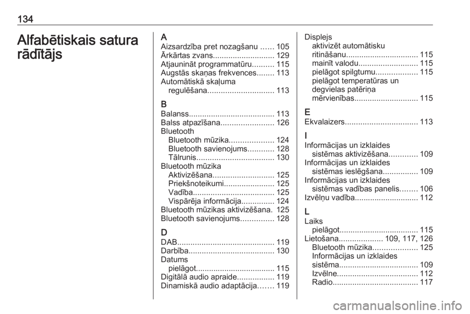 OPEL GRANDLAND X 2018  Informācijas un izklaides sistēmas rokasgrāmata (in Latvian) 134Alfabētiskais satura
rādītājsA
Aizsardzība pret nozagšanu  ......105
Ārkārtas zvans ............................ 129
Atjaunināt programmatūru ..........115
Augstās skaņas frekvences ...