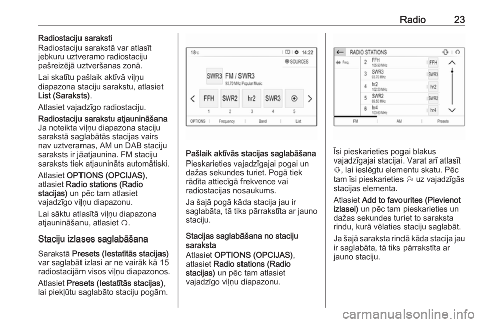 OPEL GRANDLAND X 2018  Informācijas un izklaides sistēmas rokasgrāmata (in Latvian) Radio23Radiostaciju saraksti
Radiostaciju sarakstā var atlasīt
jebkuru uztveramo radiostaciju
pašreizējā uztveršanas zonā.
Lai skatītu pašlaik aktīvā viļņu
diapazona staciju sarakstu, atl
