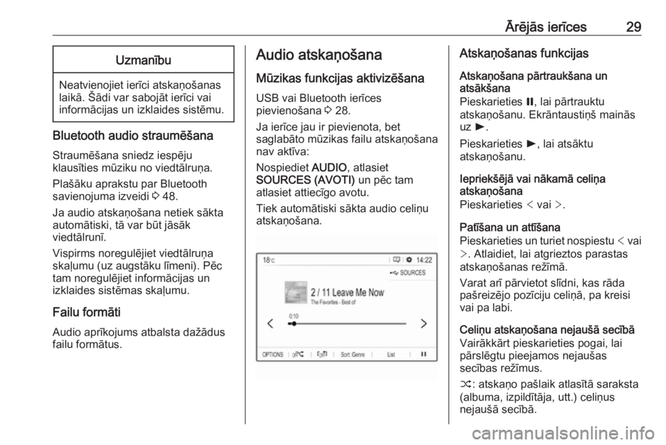 OPEL GRANDLAND X 2018  Informācijas un izklaides sistēmas rokasgrāmata (in Latvian) Ārējās ierīces29Uzmanību
Neatvienojiet ierīci atskaņošanas
laikā. Šādi var sabojāt ierīci vai
informācijas un izklaides sistēmu.
Bluetooth audio straumēšana
Straumēšana sniedz iesp�