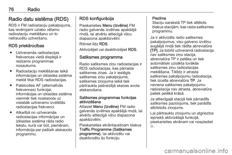 OPEL GRANDLAND X 2018  Informācijas un izklaides sistēmas rokasgrāmata (in Latvian) 76RadioRadio datu sistēma (RDS)
RDS ir FM radiostaciju pakalpojums,
kas ievērojami uzlabo vēlamo
radiostaciju meklēšanu un to
netraucētu uztveršanu.
RDS priekšrocības ● Uztveramās radiosta