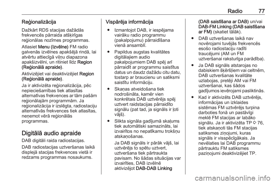 OPEL GRANDLAND X 2018  Informācijas un izklaides sistēmas rokasgrāmata (in Latvian) Radio77ReģionalizācijaDažkārt RDS stacijas dažādās
frekvencēs pārraida atšķirīgas
reģionālas nozīmes programmas.
Atlasiet  Menu (Izvēlne)  FM radio
galvenās izvēlnes apakšējā rind
