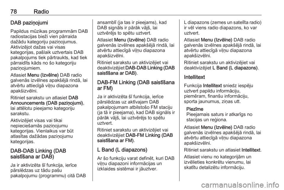 OPEL GRANDLAND X 2018  Informācijas un izklaides sistēmas rokasgrāmata (in Latvian) 78RadioDAB paziņojumi
Papildus mūzikas programmām DAB radiostacijas bieži vien pārraida
dažādu kategoriju paziņojumus.
Aktivizējot dažas vai visas
kategorijas, pašlaik uztvertais DAB
pakalp