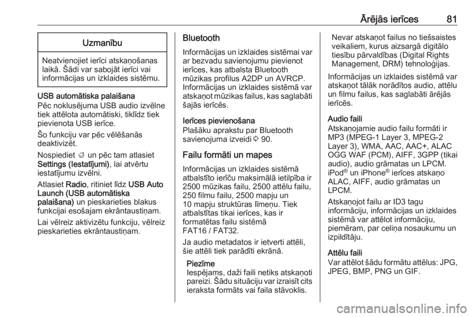 OPEL GRANDLAND X 2018  Informācijas un izklaides sistēmas rokasgrāmata (in Latvian) Ārējās ierīces81Uzmanību
Neatvienojiet ierīci atskaņošanas
laikā. Šādi var sabojāt ierīci vai
informācijas un izklaides sistēmu.
USB automātiska palaišana
Pēc noklusējuma USB audio  OPEL GRANDLAND X 2018  Informācijas un izklaides sistēmas rokasgrāmata (in Latvian) Ārējās ierīces81Uzmanību
Neatvienojiet ierīci atskaņošanas
laikā. Šādi var sabojāt ierīci vai
informācijas un izklaides sistēmu.
USB automātiska palaišana
Pēc noklusējuma USB audio