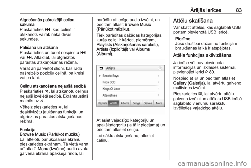 OPEL GRANDLAND X 2018  Informācijas un izklaides sistēmas rokasgrāmata (in Latvian) Ārējās ierīces83Atgriešanās pašreizējā celiņa
sākumā
Pieskarieties  t, kad celiņš ir
atskaņots vairāk nekā divas
sekundes.
Patīšana un attīšana
Pieskarieties un turiet nospiestu   OPEL GRANDLAND X 2018  Informācijas un izklaides sistēmas rokasgrāmata (in Latvian) Ārējās ierīces83Atgriešanās pašreizējā celiņa
sākumā
Pieskarieties  t, kad celiņš ir
atskaņots vairāk nekā divas
sekundes.
Patīšana un attīšana
Pieskarieties un turiet nospiestu