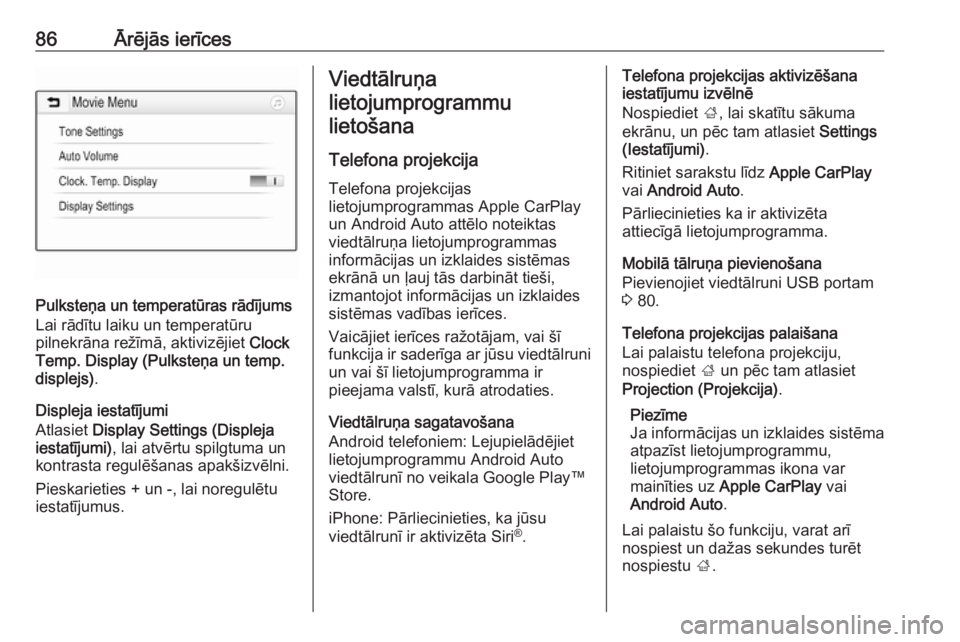 OPEL GRANDLAND X 2018  Informācijas un izklaides sistēmas rokasgrāmata (in Latvian) 86Ārējās ierīces
Pulksteņa un temperatūras rādījums
Lai rādītu laiku un temperatūru
pilnekrāna režīmā, aktivizējiet  Clock
Temp. Display (Pulksteņa un temp.
displejs) .
Displeja iesta